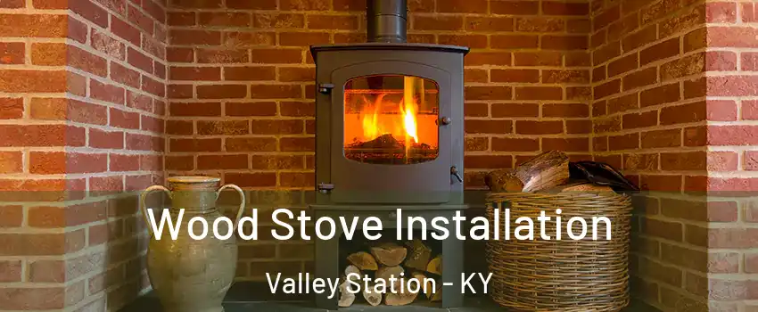 Wood Stove Installation Valley Station - KY