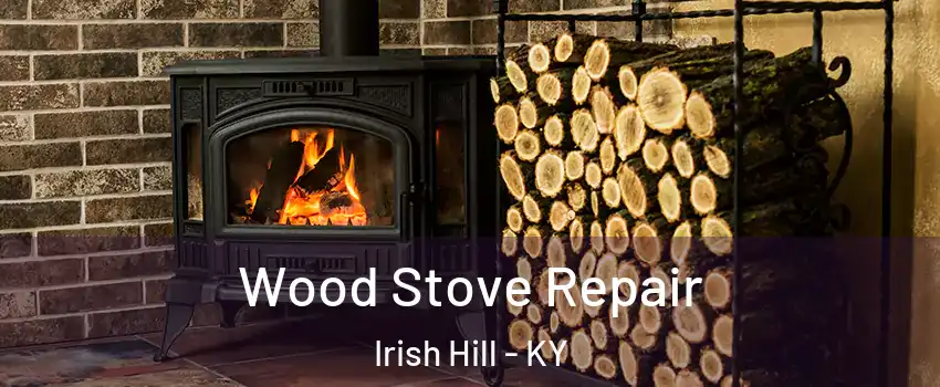Wood Stove Repair Irish Hill - KY